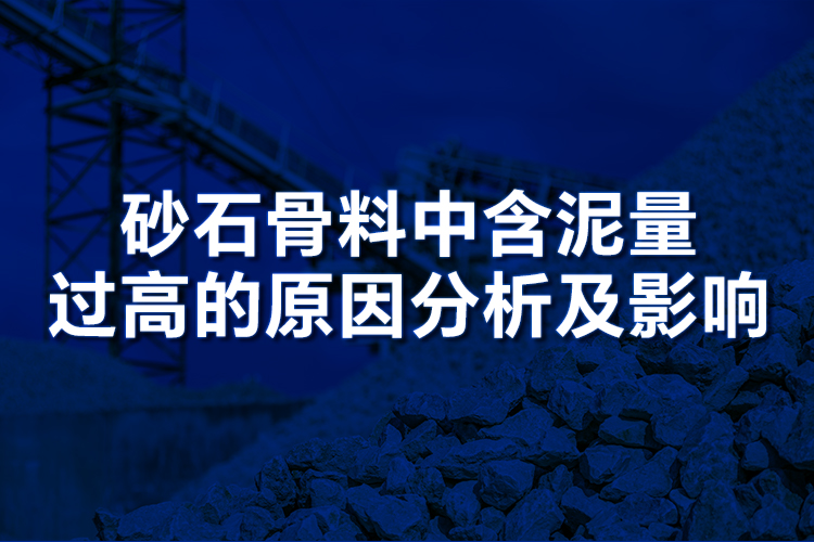 砂石骨料中含泥量過(guò)高的原因分析及影響!